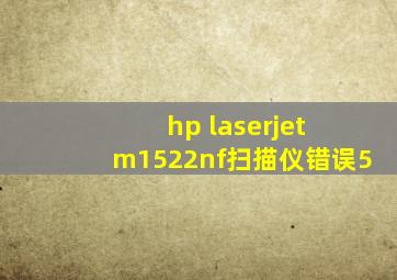 hp laserjet m1522nf扫描仪错误5